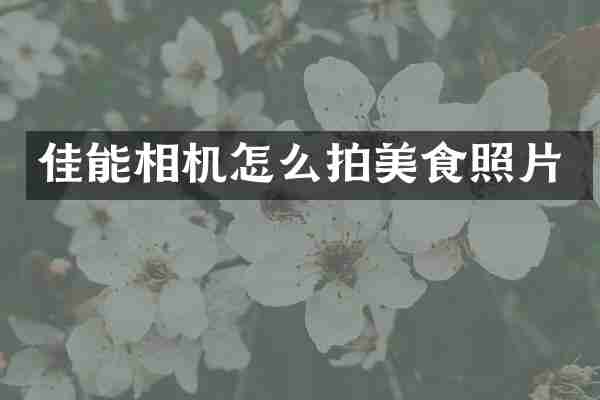 佳能相机怎么拍美食照片