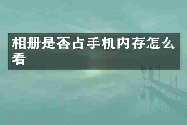 相册是否占手机内存怎么看