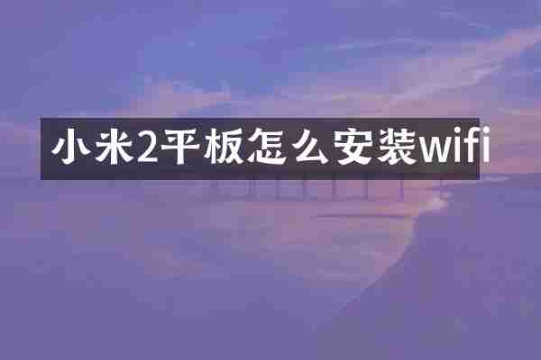 小米2平板怎么安装wifi
