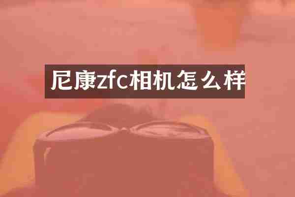 尼康zfc相机怎么样