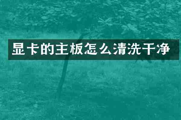 显卡的主板怎么清洗干净