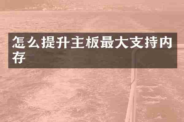 怎么提升主板最大支持内存