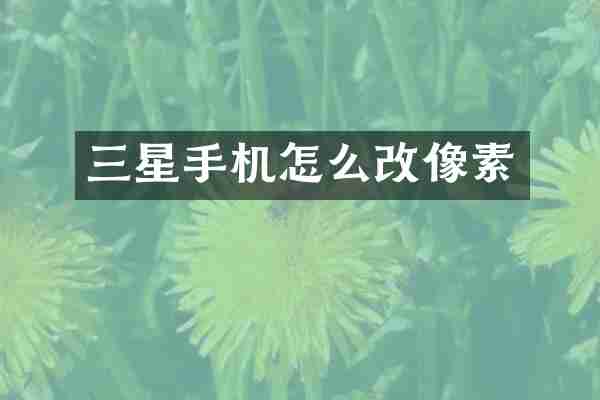 三星手机怎么改像素