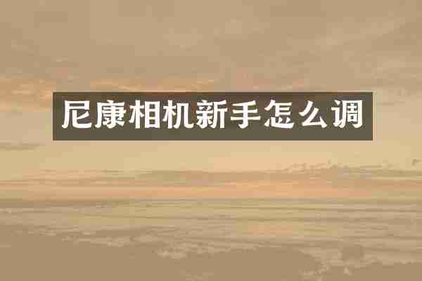 尼康相机新手怎么调
