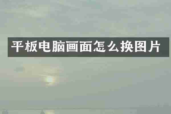 平板电脑画面怎么换图片