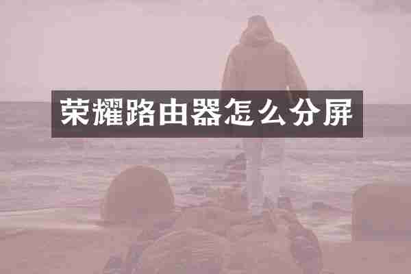 荣耀路由器怎么分屏