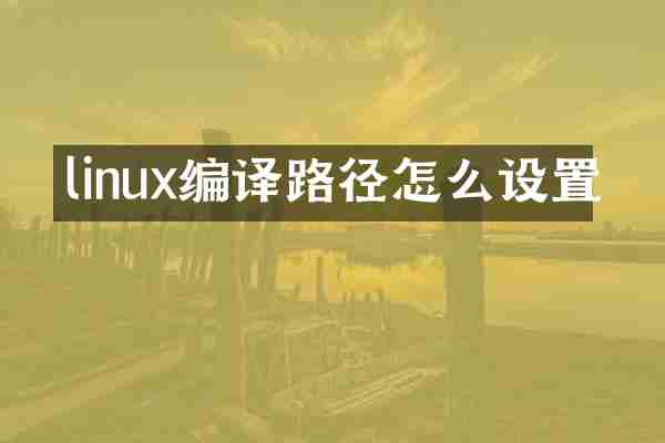 linux编译路径怎么设置