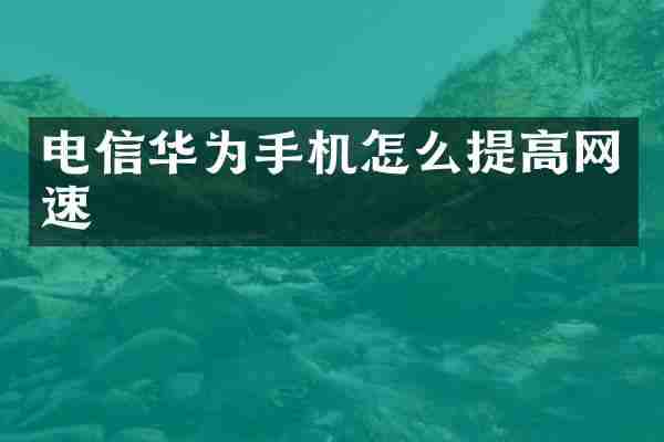 电信华为手机怎么提高网速