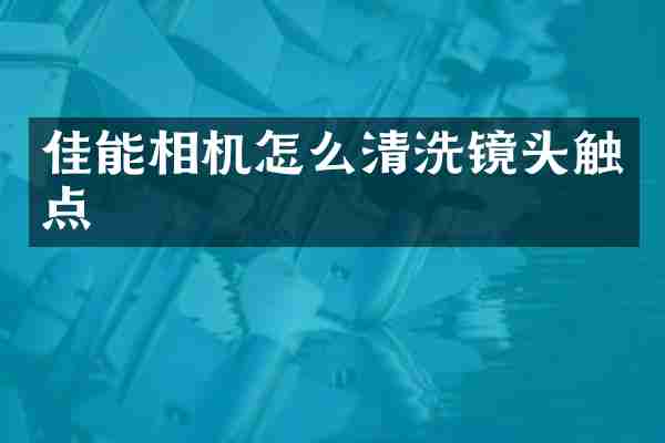 佳能相机怎么清洗镜头触点