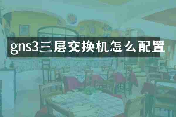 gns3三层交换机怎么配置