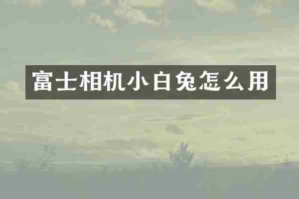 富士相机小白兔怎么用