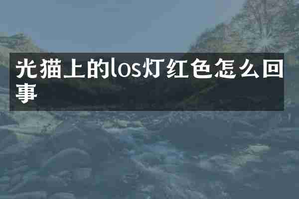 光猫上的los灯红色怎么回事
