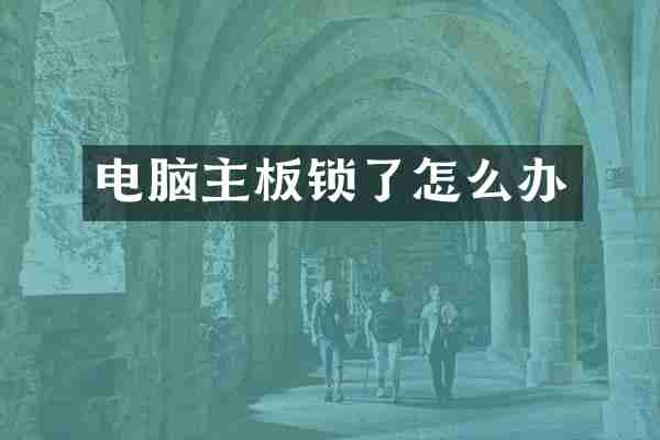 电脑主板锁了怎么办