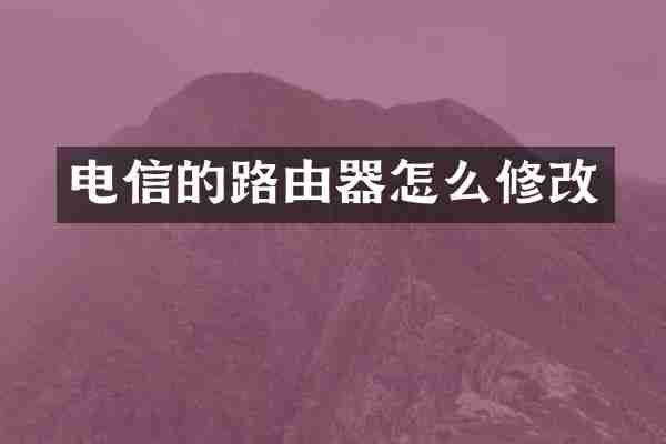 电信的路由器怎么修改