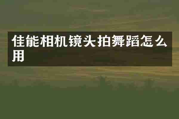 佳能相机镜头拍舞蹈怎么用