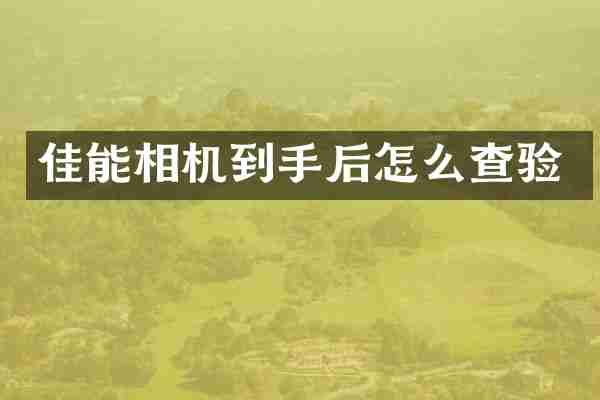 佳能相机到手后怎么查验