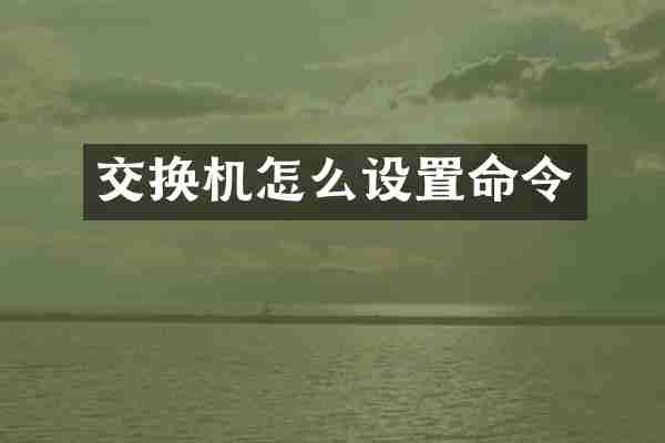 交换机怎么设置命令