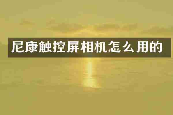尼康触控屏相机怎么用的