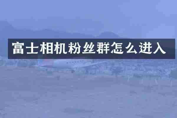 富士相机粉丝群怎么进入