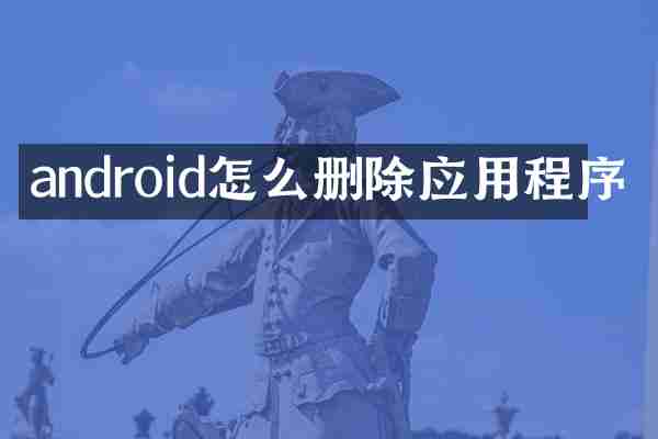 android怎么删除应用程序