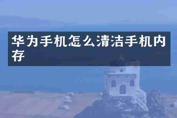 华为手机怎么清洁手机内存