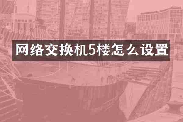 网络交换机5楼怎么设置