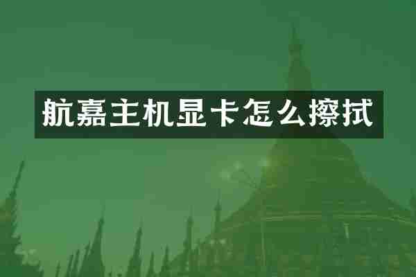 航嘉主机显卡怎么擦拭