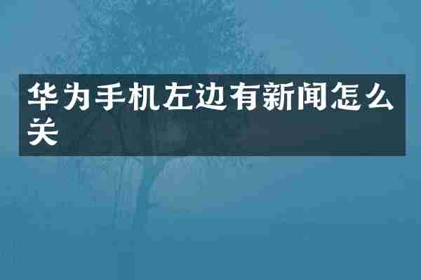 华为手机左边有新闻怎么关