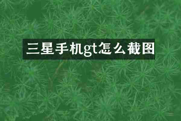 三星手机gt怎么截图