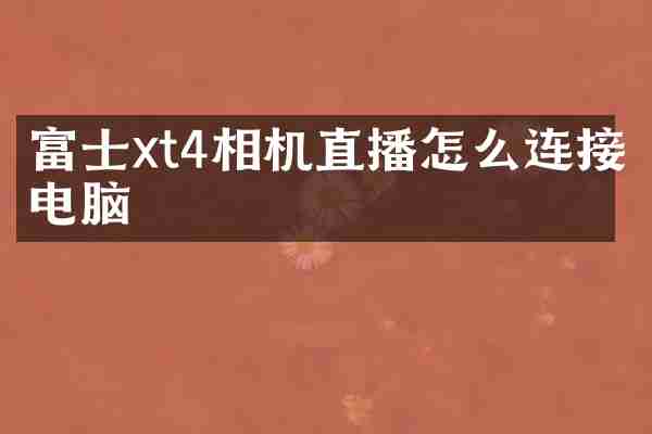 富士xt4相机直播怎么连接电脑