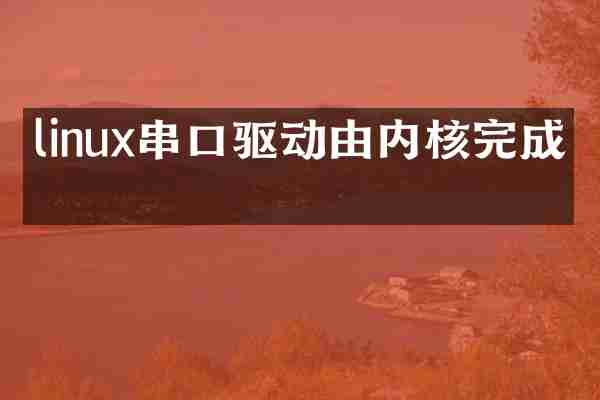 linux串口驱动由内核完成吗