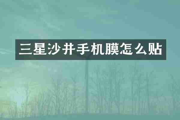 三星沙井手机膜怎么贴