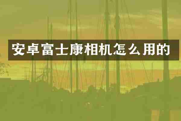 安卓富士康相机怎么用的