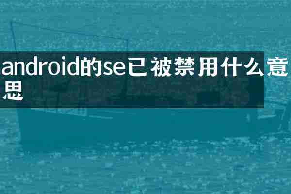 android的se已被禁用什么意思