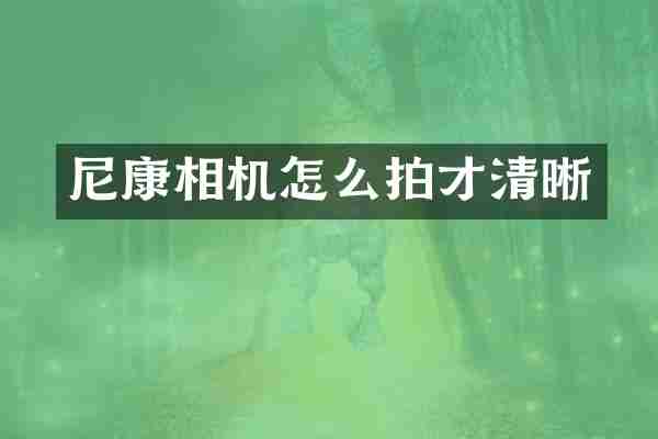尼康相机怎么拍才清晰