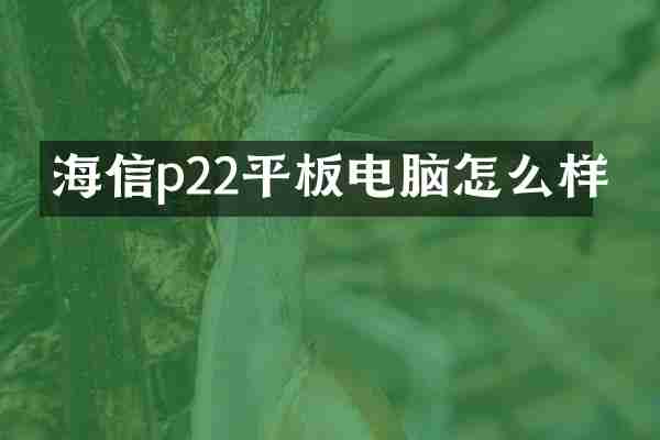 海信p22平板电脑怎么样
