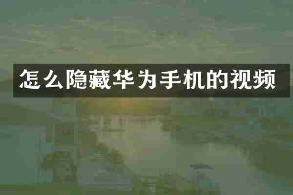 怎么隐藏华为手机的视频