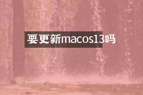 要更新macos13吗