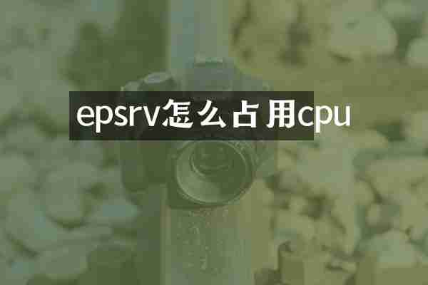 epsrv怎么占用cpu