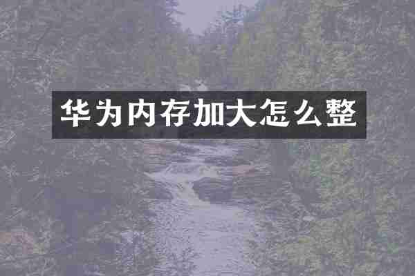 华为内存加大怎么整