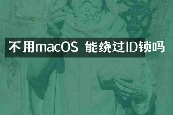 不用macOS 能绕过ID锁吗