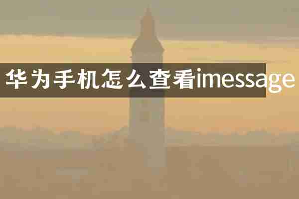 华为手机怎么查看imessage