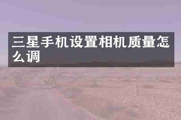 三星手机设置相机质量怎么调