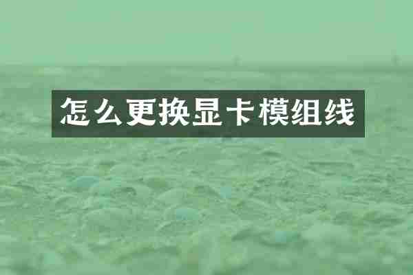 怎么更换显卡模组线
