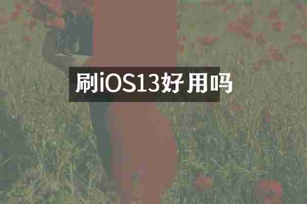 刷iOS13好用吗