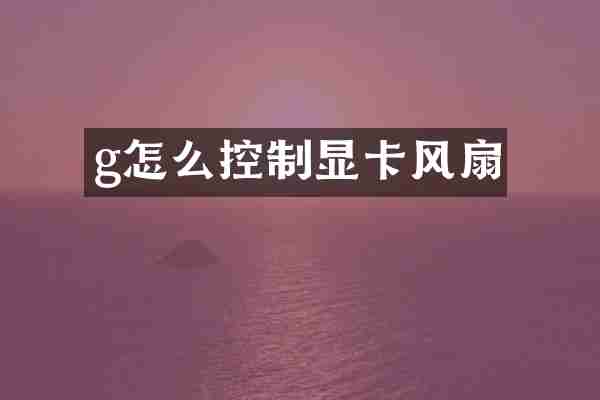 g怎么控制显卡风扇
