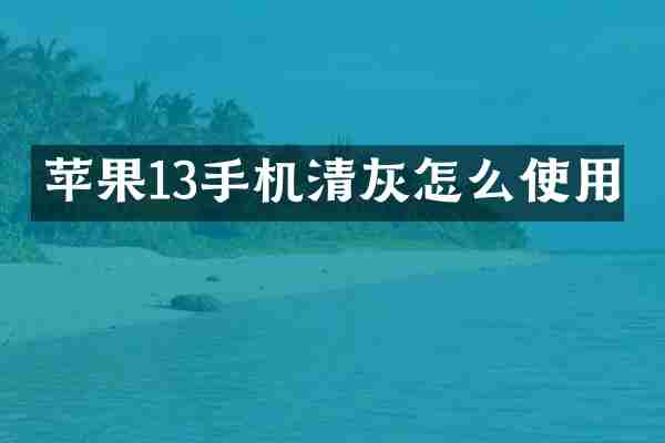 苹果13手机清灰怎么使用