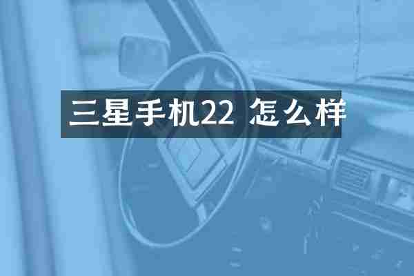 三星手机22 怎么样