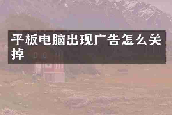 平板电脑出现广告怎么关掉