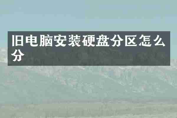 旧电脑安装硬盘分区怎么分